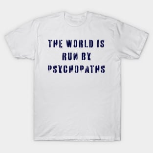 The World is Run by Psychopaths T-Shirt